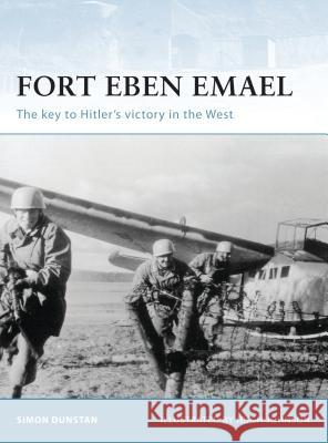 Fort Eben Emael: The Key to Hitler's Victory in the West Dunstan, Simon 9781841768212 Osprey Publishing (UK)