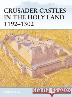 Crusader Castles in the Holy Land 1192-1302 Nicolle, David 9781841768274