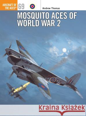 Mosquito Aces of World War 2 Andrew Thomas Tony Holmes 9781841768786