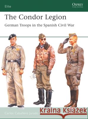 The Condor Legion: German Troops in the Spanish Civil War Jurado, Carlos Caballero 9781841768991 Osprey Publishing (UK)