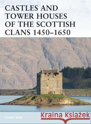 Castles and Tower Houses of the Scottish Clans 1450-1650 Stuart Reid Graham Turner 9781841769622