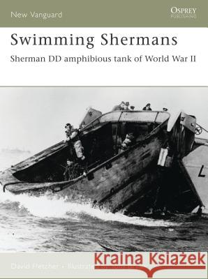 Swimming Shermans: Sherman DD Amphibious Tank of World War II Fletcher, David 9781841769837 Osprey Publishing (UK)