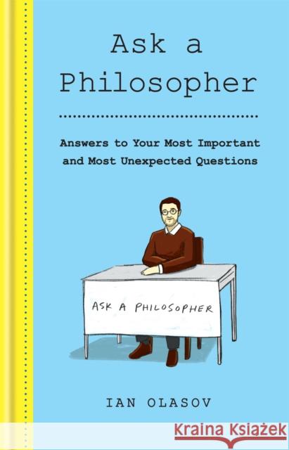 Ask a Philosopher: Answers to Your Most Important – and Most Unexpected – Questions Ian Olasov 9781841815015 Octopus Publishing Group