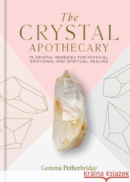 The Crystal Apothecary: 75 crystal remedies for physical, emotional and spiritual healing Gemma Petherbridge 9781841815145 Octopus Publishing Group