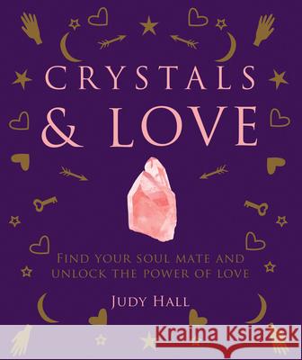 Crystals & Love: Find Your Soul Mate and Unlock the Power of Love Judy Hall 9781841815169 Godsfield Press (UK)
