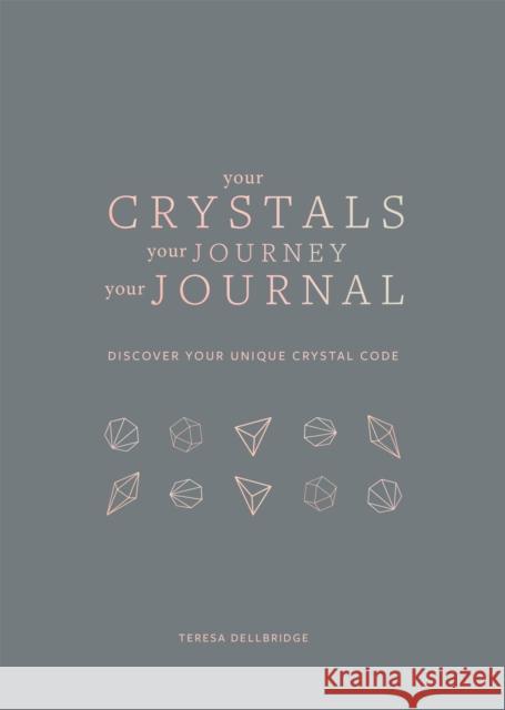 Your Crystals, Your Journey, Your Journal: Find Your Crystal Code Teresa Dellbridge 9781841815190 Octopus Publishing Group