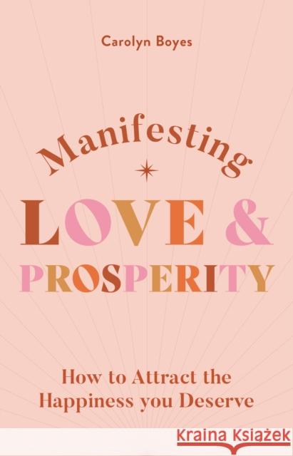 Manifesting Love and Prosperity: How to manifest everything you deserve Carolyn Boyes 9781841815442