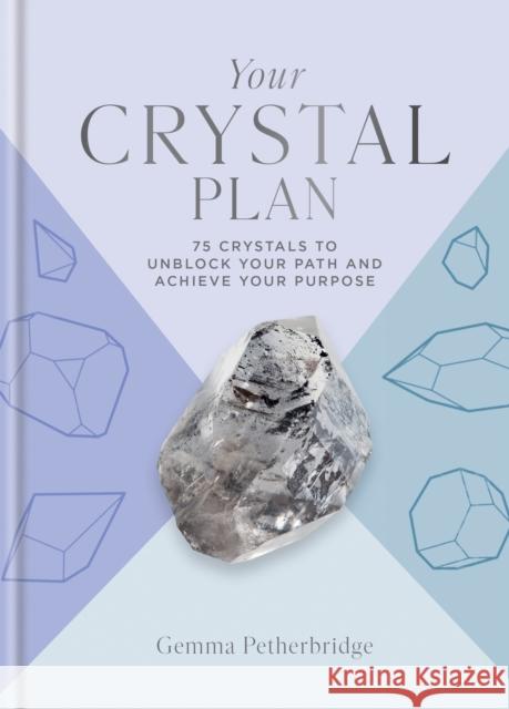 Your Crystal Plan: 75 crystals to unblock your path and achieve your purpose Gemma Petherbridge 9781841815602 Octopus Publishing Group