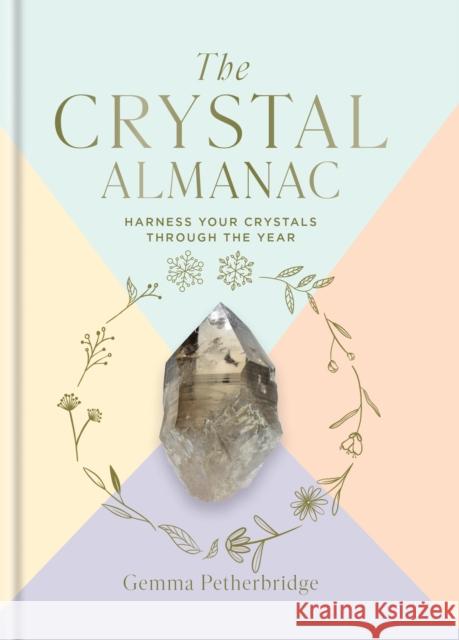 The Crystal Almanac: Harness Your Crystals Through the Year Gemma Petherbridge 9781841815626 Octopus Publishing Group