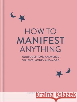 How to Manifest Anything: Your questions answered on love, money and more Victoria Jackson 9781841815640 Octopus Publishing Group