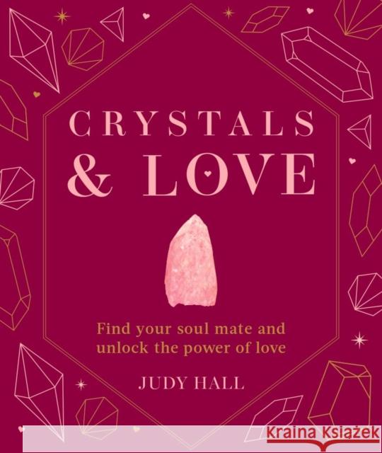 Crystals & Love: Find your soul mate and unlock the power of love Judy Hall 9781841815824 Octopus Publishing Group