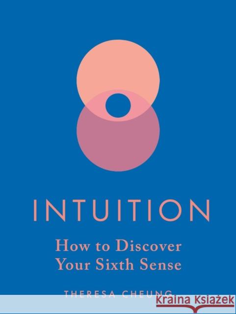 Intuition: How to Discover Your Sixth Sense Theresa Cheung 9781841816128 Octopus Publishing Group