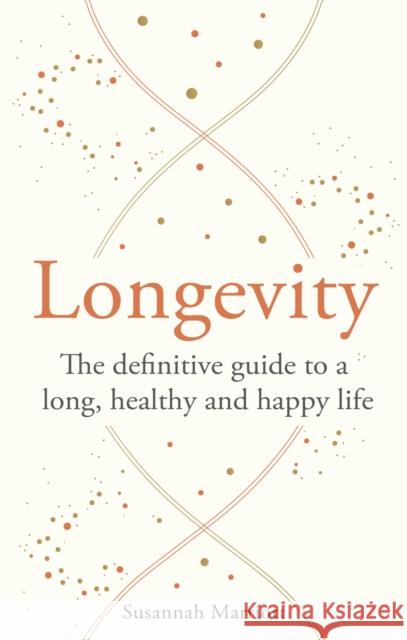 Longevity: The definitive guide to a long, healthy and happy life Susannah Marriott 9781841816258