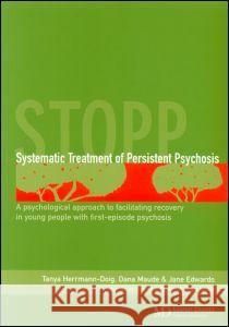 Systematic Treatment of Persistent Psychosis (Stopp): A Psychological Approach to Facilitating Recovery in Young People with First-Episode Psychosis Herrmann-Doig, Tanya 9781841842240 Taylor & Francis Group
