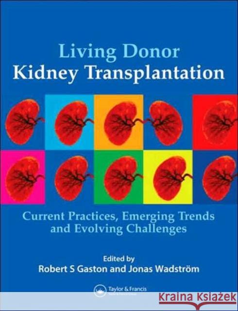 Living Donor Kidney Transplantation: Current Practices, Emerging Trends and Evolving Challenges Wadström, Jonas 9781841843162 Taylor & Francis Group