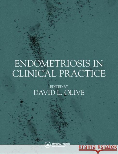 Endometriosis in Clinical Practice David L. Olive David Olive 9781841843438 Taylor & Francis Group
