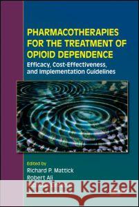 Pharmacotherapies for the Treatment of Opioid Dependence: Efficacy, Cost-Effectiveness and Implementation Guidelines Mattick, Richard P. 9781841844008 Taylor & Francis Group