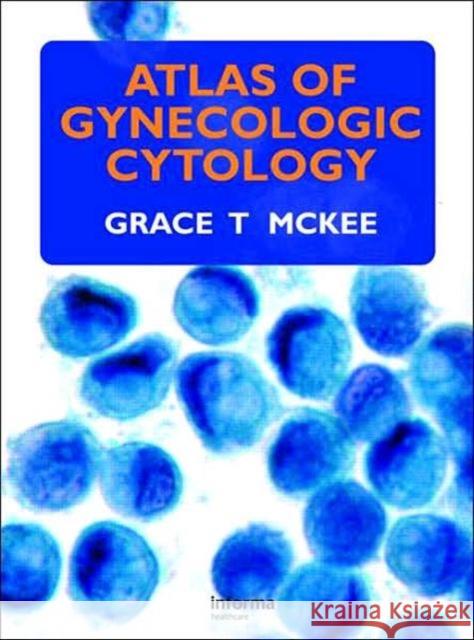 Atlas of Gynecologic Cytology Grace McKee 9781841844114 Taylor & Francis Group