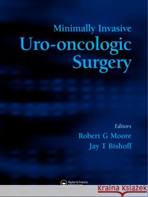 Minimally Invasive Uro-Oncologic Surgery Robert G. Moore Jay T. Bishoff Moore G. Moore 9781841845661 Informa Healthcare