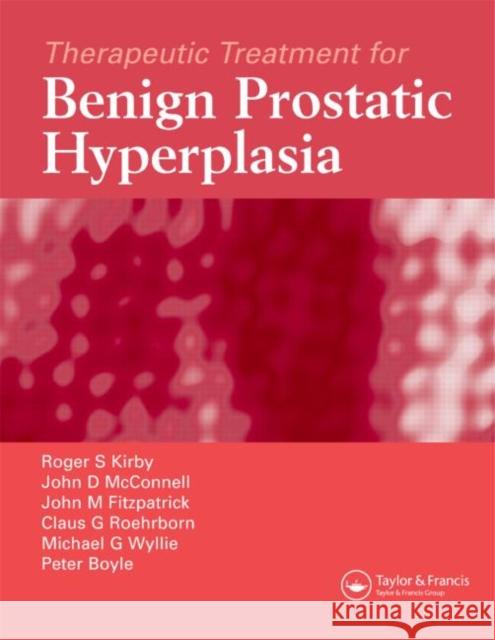 Therapeutic Treatment for Benign Prostatic Hyperplasia Roger S. Kirby John D. McConnell John M. Fitzpatrick 9781841846019 Taylor & Francis Group