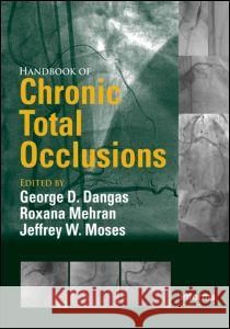 Handbook of Chronic Total Occlusions George D. Dangas Roxana Mehran Jeffrey W. Moses 9781841846248 Informa Healthcare