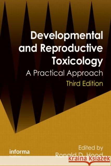 Developmental and Reproductive Toxicology : A Practical Approach, Third Edition Ronald D. Hood 9781841847771 Informa Healthcare