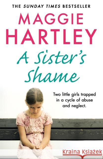 A Sister's Shame: The true story of little girls trapped in a cycle of abuse and neglect Maggie Hartley 9781841884783