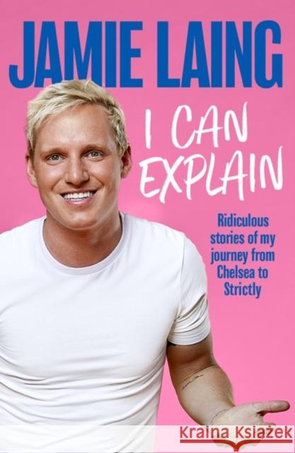 I Can Explain: A hilarious memoir of mistakes and mess-ups from the much-loved star of TV and radio Jamie Laing 9781841885490 Orion Publishing Co