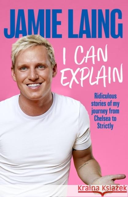 I Can Explain: A hilarious memoir of mistakes and mess-ups from the much-loved star of TV and radio Jamie Laing 9781841885490