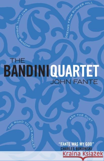 The Bandini Quartet: Wait Until Spring, Bandini: The Road to Los Angeles: Ask the Dust: Dreams from Bunker Hill John Fante 9781841954974 0