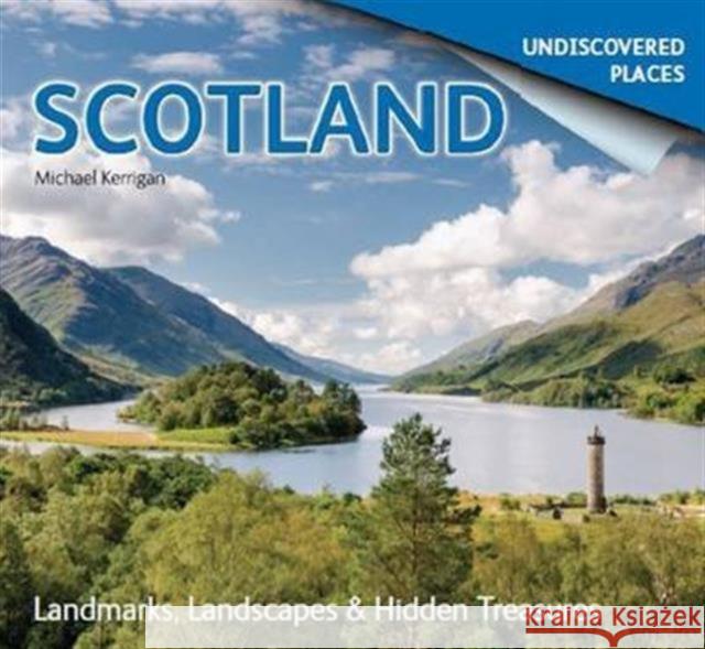 Scotland Undiscovered: Landmarks, Landscapes & Hidden Treasures Michael Kerrigan 9781842045534 Lomond Books