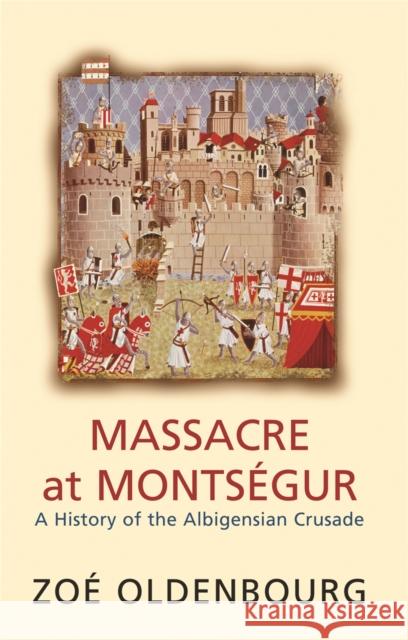 Massacre At Montsegur: A History Of The Albigensian Crusade Zoe Oldenbourg 9781842124284