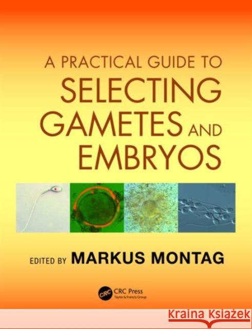 A Practical Guide to Selecting Gametes and Embryos Markus Montag 9781842145470 CRC Press
