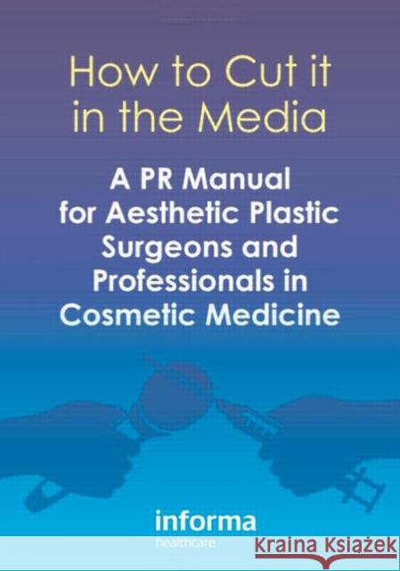 How to Cut It in the Media: A PR Manual for Aesthetic Plastic Surgeons and Professionals in Cosmetic Medicine Simoes, Tingy 9781842145494