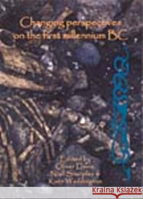 Changing Perspectives on the First Millennium BC: Proceedings of the Iron Age Research Student Seminar 2006 Oliver Davis, Niall Sharples, Kate Waddington 9781842173268 Oxbow Books