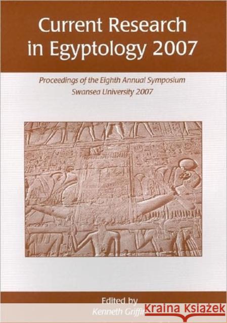 Current Research in Egyptology: Proceedings of the Eighth Annual Symposium Griffin, Ken 9781842173299