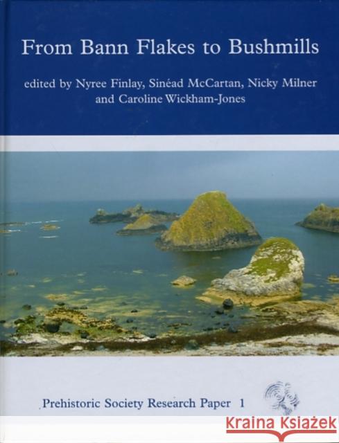 From Bann Flakes to Bushmills : Papers in Honour of Professor Peter Woodman Nyree Finlay Sinead Mccartan 9781842173558 OXBOW BOOKS