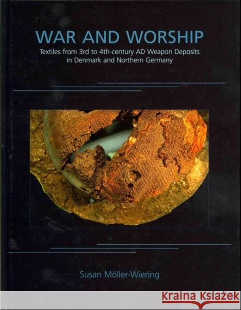 War and Worship: Textiles from 3rd to 4th-Century Ad Weapon Deposits in Denmark and Northern Germany Möller-Wiering, Susan 9781842174289 