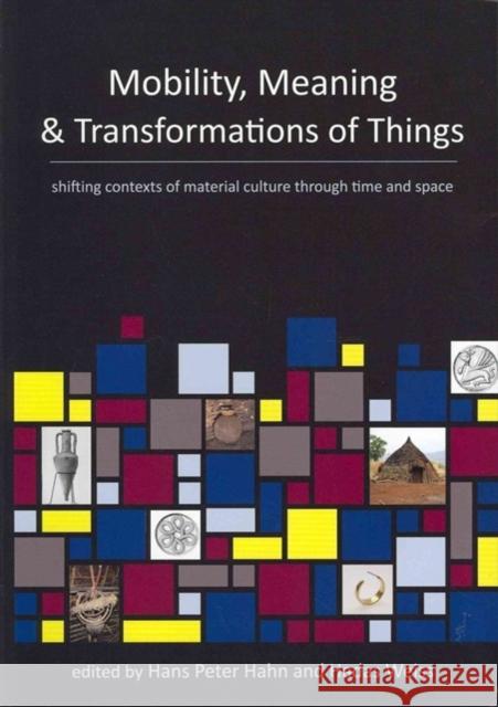 Mobility, Meaning and Transformations of Things: Shifting Contexts of Material Culture Through Time and Space Hahn, Hans Peter 9781842175255