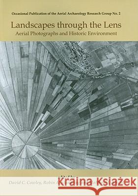 Landscapes Through the Lens : Aerial Photographs and the Historic Environment Matthew J. Abicht David C. Cowley Robin A. Standring 9781842179819 