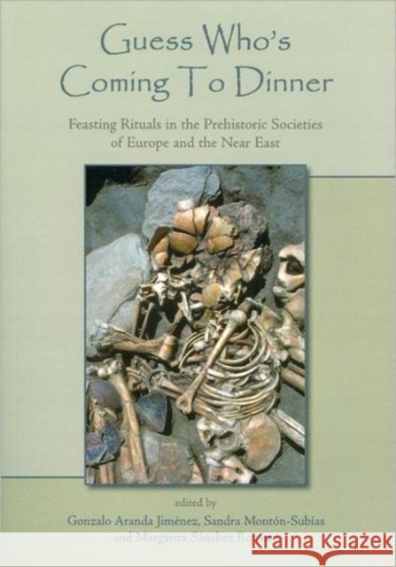 Guess Who's Coming To Dinner : Feasting Rituals in the Prehistoric Societies of Europe and the Near East Jimenez, Gonzalo Aranda|||Monton-Subias, Sandra|||Sanchez-Subias, Sandra 9781842179857 