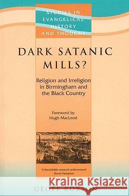 Dark Satanic Mills?: Religion and Irreligion in Birmingham and the Black Country Geoff Robson 9781842271025 Send The Light