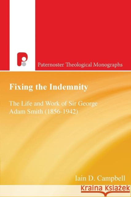 Fixing the Indemnity: The Life and Work of George Adam Smith Iain D. Campbell Lain Campbell 9781842272282 Paternoster Publishing