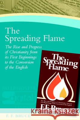 The Spreading Flame: The Rise and Progress of Christianity from Its First Beginnings to the Conversion of the English  9781842273036 Paternoster Publishing