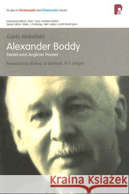 Spci: Alexander Boddy: Pentecostal Anglican Pioneer Gavin Wakefield N. T. Wright 9781842273463 Paternoster Publishing