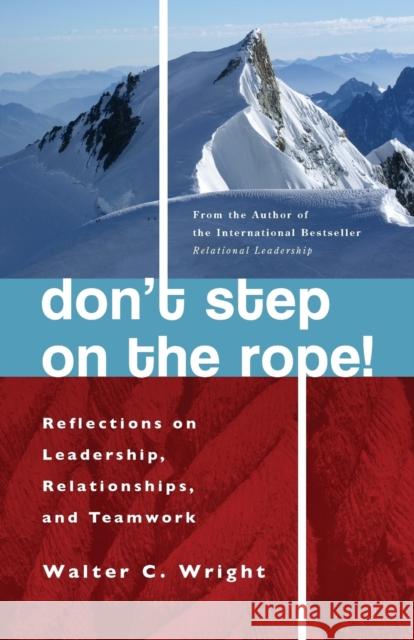 Don't Step on the Rope: Reflections on Leadership, Relationships, and Teamwork Walter Wright 9781842273593