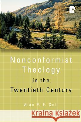 Nonconformist Theology in the Twentieth Century Alan P. F. Sell 9781842274712