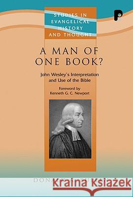 A Man of One Book?: John Wesley's Interpretation and Use of the Bible Donald A. Bullen Kenneth G. C. Newport 9781842275139 Paternoster Publishing