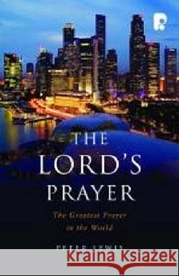 The Lord's Prayer: The Greatest Prayer in the World Peter Lewis 9781842276013 Paternoster Publishing