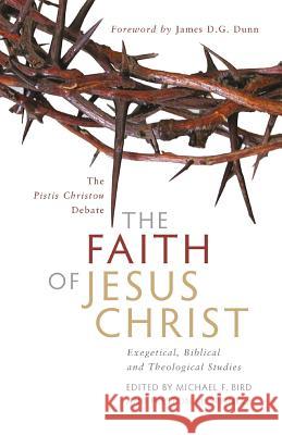 The Faith of Jesus Christ: The Pistis Christou Debate: Exegetical, Biblical, and Theological Studies Michael F Bird, Preston M Sprinkle 9781842276419